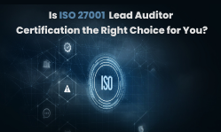 Is ISO 27001 Lead Auditor Certification the Right Choice for You?